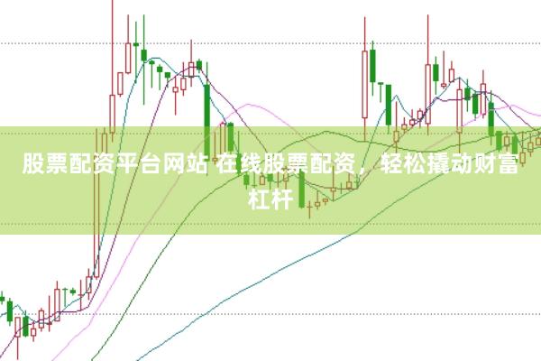 股票配资平台网站 在线股票配资，轻松撬动财富杠杆