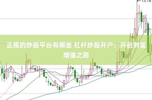 正规的炒股平台有哪些 杠杆炒股开户：开启财富增值之路