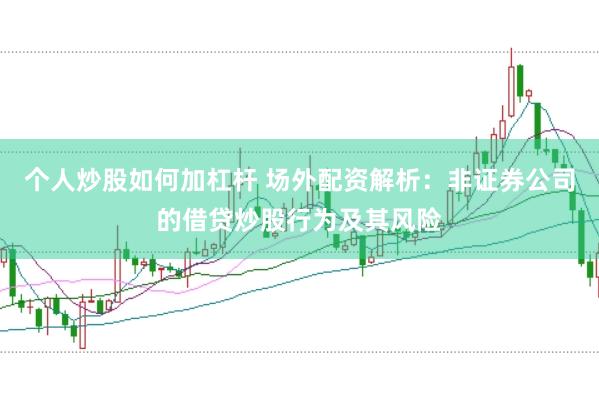 个人炒股如何加杠杆 场外配资解析：非证券公司的借贷炒股行为及其风险