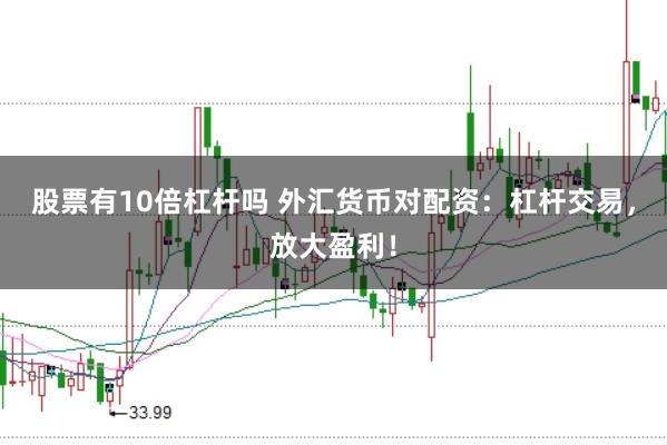 股票有10倍杠杆吗 外汇货币对配资：杠杆交易，放大盈利！