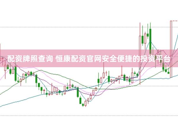 配资牌照查询 恒康配资官网安全便捷的投资平台