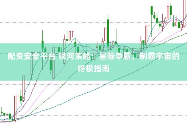 配资安全平台 银河策略：星际争霸，制霸宇宙的终极指南