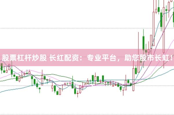 股票杠杆炒股 长红配资：专业平台，助您股市长虹！
