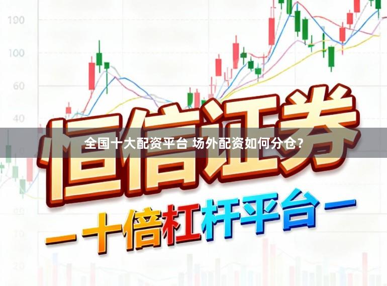 全国十大配资平台 场外配资如何分仓？