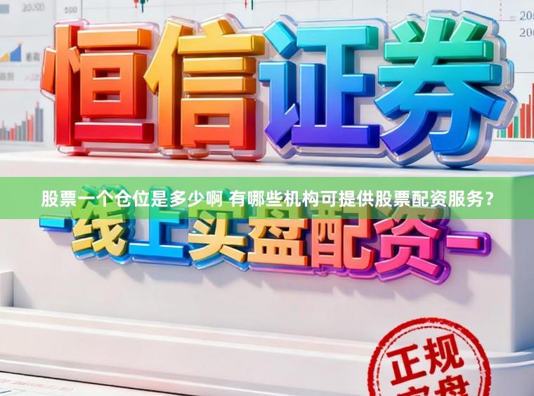 股票一个仓位是多少啊 有哪些机构可提供股票配资服务？