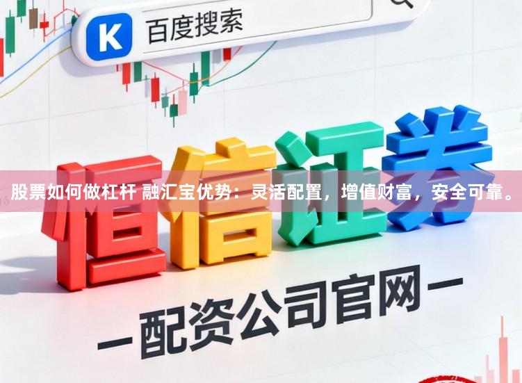 股票如何做杠杆 融汇宝优势：灵活配置，增值财富，安全可靠。