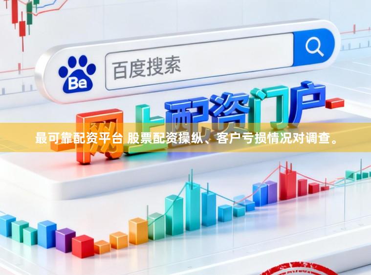 最可靠配资平台 股票配资操纵、客户亏损情况对调查。