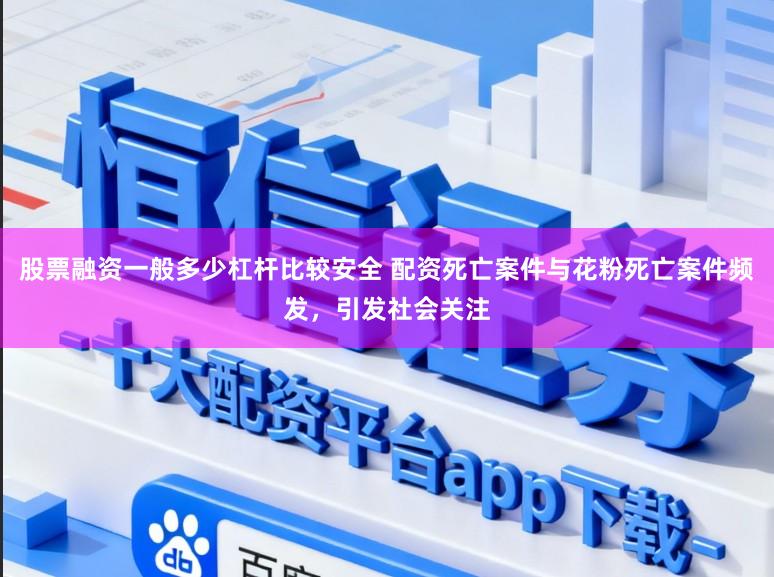 股票融资一般多少杠杆比较安全 配资死亡案件与花粉死亡案件频发，引发社会关注