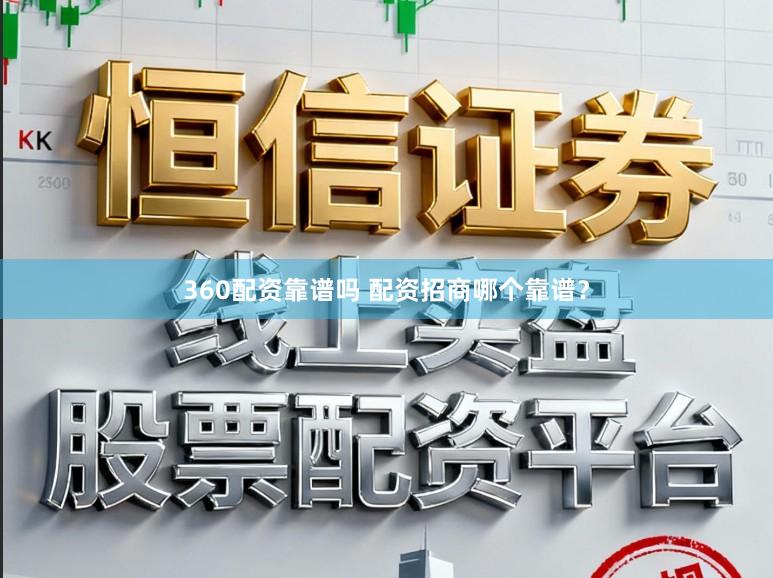 360配资靠谱吗 配资招商哪个靠谱？